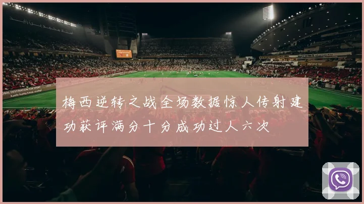 梅西逆转之战全场数据惊人传射建功获评满分十分成功过人六次