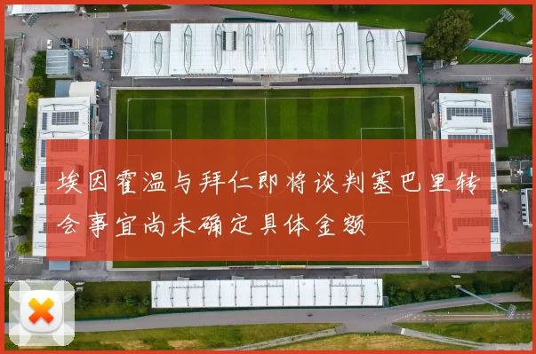 埃因霍温与拜仁即将谈判塞巴里转会事宜尚未确定具体金额